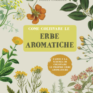 Libro Come coltivare le erbe aromatiche. L'arte e la scienza di coltivare le proprie erbe aromatiche di Holly Farrell - ean 9788827600863 - Il Castello