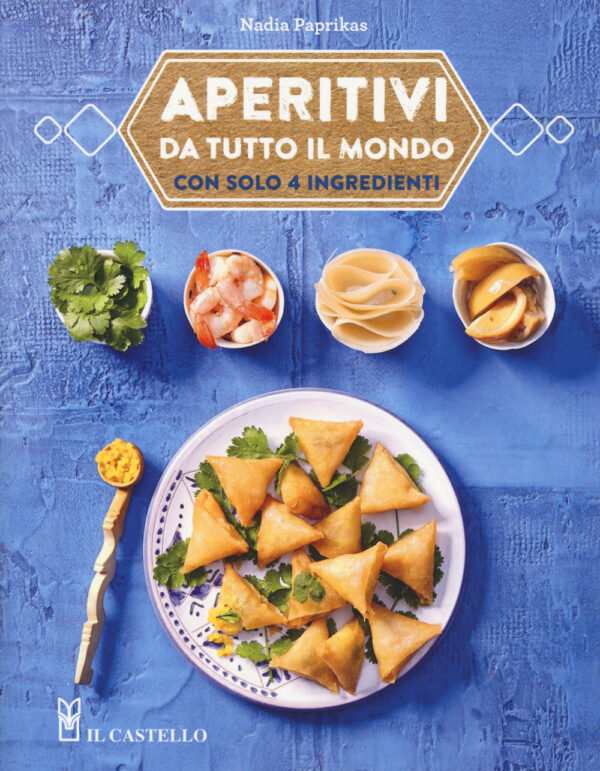 Libro Aperitivi da tutto il mondo con solo 4 ingredienti di Nadia Paprikas - ean 9788827601297 - Il Castello