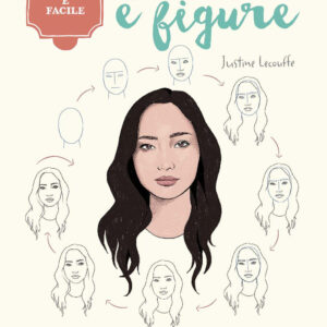 Libro Volti e figure. Disegnare è facile di Justine Lecouffe - ean 9788827601327 - Il Castello