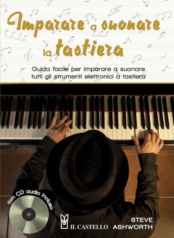Libro Imparare a suonare la tastiera. Guida facile per imparare a suonare tutti gli strumenti elettronici a tastiera di Steve Ashworth - ean 9788827601501 - Il Castello