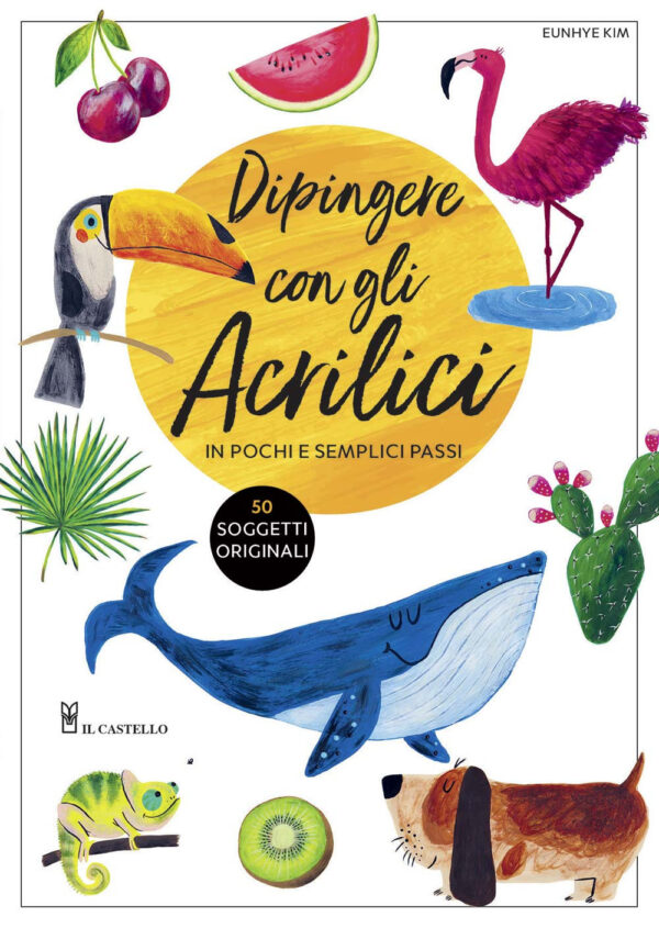 Libro Dipingere con gli acrilici in pochi e semplici passi di Eunhye Kim - ean 9788827601587 - Il Castello