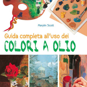 Libro Guida completa all'uso dei colori a olio di Marylin Scott - ean 9788827602133 - Il Castello
