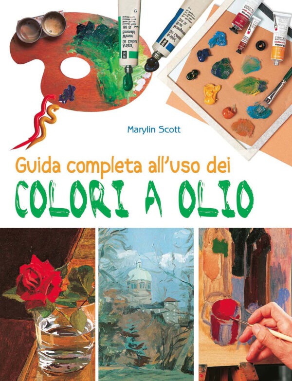 Libro Guida completa all'uso dei colori a olio di Marylin Scott - ean 9788827602133 - Il Castello