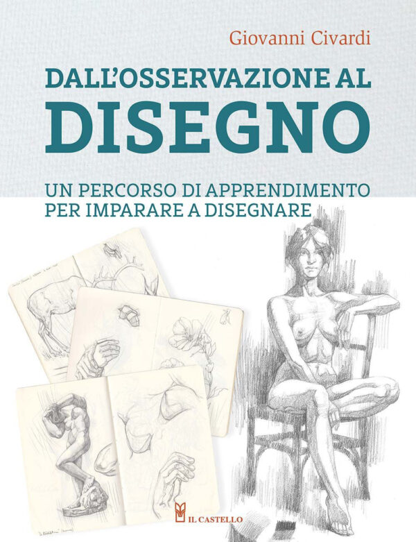 Libro Dall'osservazione al disegno. Un percorso di apprendimento per imparare a disegnare di Giovanni Civardi - ean 9788827602164 - Il Castello