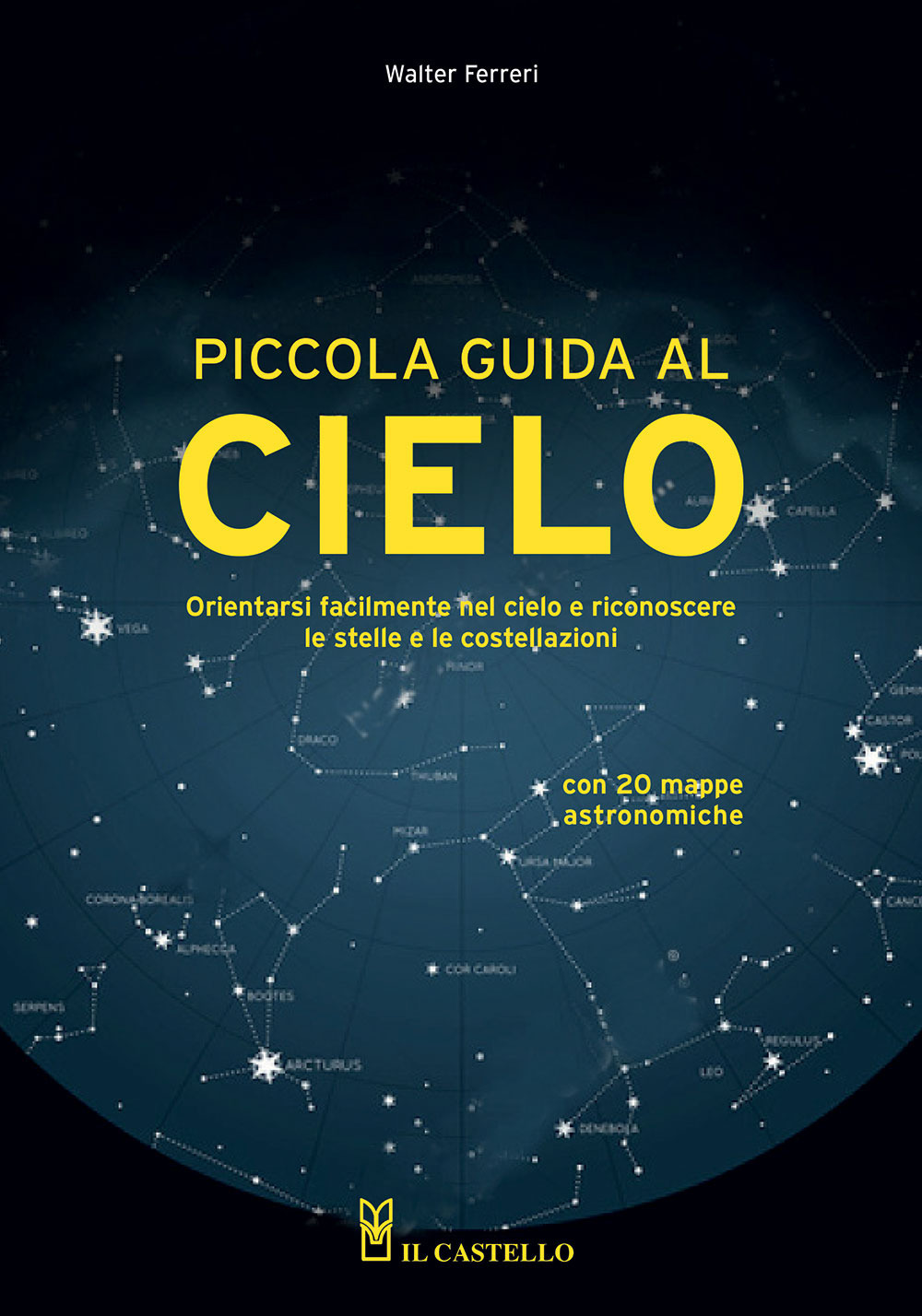 Libro Piccola guida al cielo. Orientarsi facilmente nel cielo e riconoscere le stelle e le costellazioni di Walter Ferreri - ean 9788827602416 - Il Castello