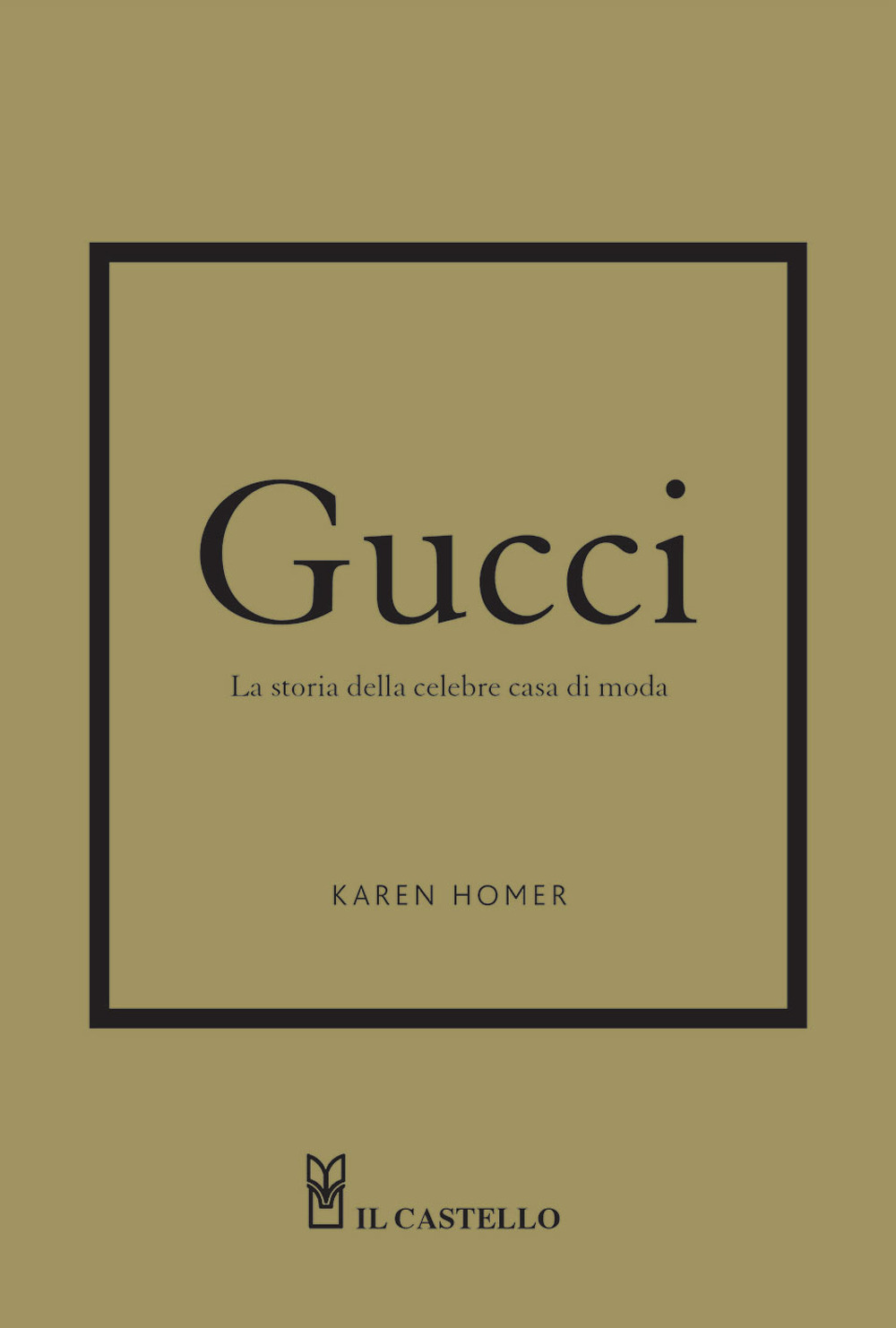 Libro Gucci. La storia della celebre casa di moda di Karen Homer - ean 9788827602775 - Il Castello