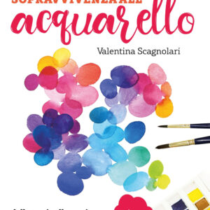 Libro Corso di sopravvivenza all'acquarello. Dalla teoria alla pratica con Fantasvale Art Lab di Valentina Scagnolari - ean 9788827602850 - Il Castello