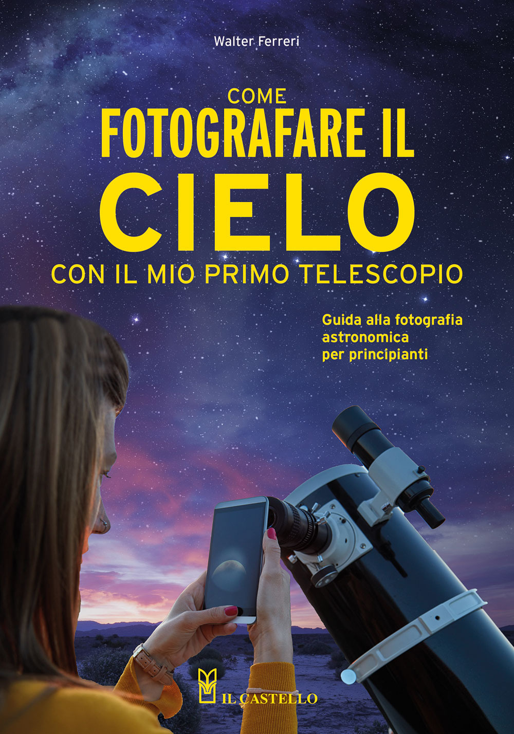 Libro Come fotografare il cielo con il mio primo telescopio. Guida alla fotografia astronomica per principianti di Walter Ferreri - ean 9788827603055 - Il Castello