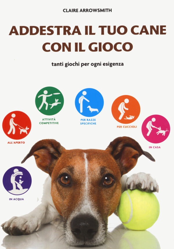 Libro Addestra il tuo cane con il gioco. Tanti giochi per ogni esigenza di Claire Arrowsmith - ean 9788827603093 - Il Castello