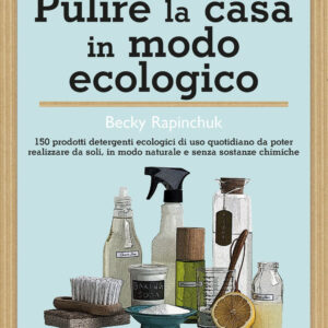 Libro Pulire la casa in modo ecologico di Becky Rapinchuk - ean 9788827603741 - Il Castello