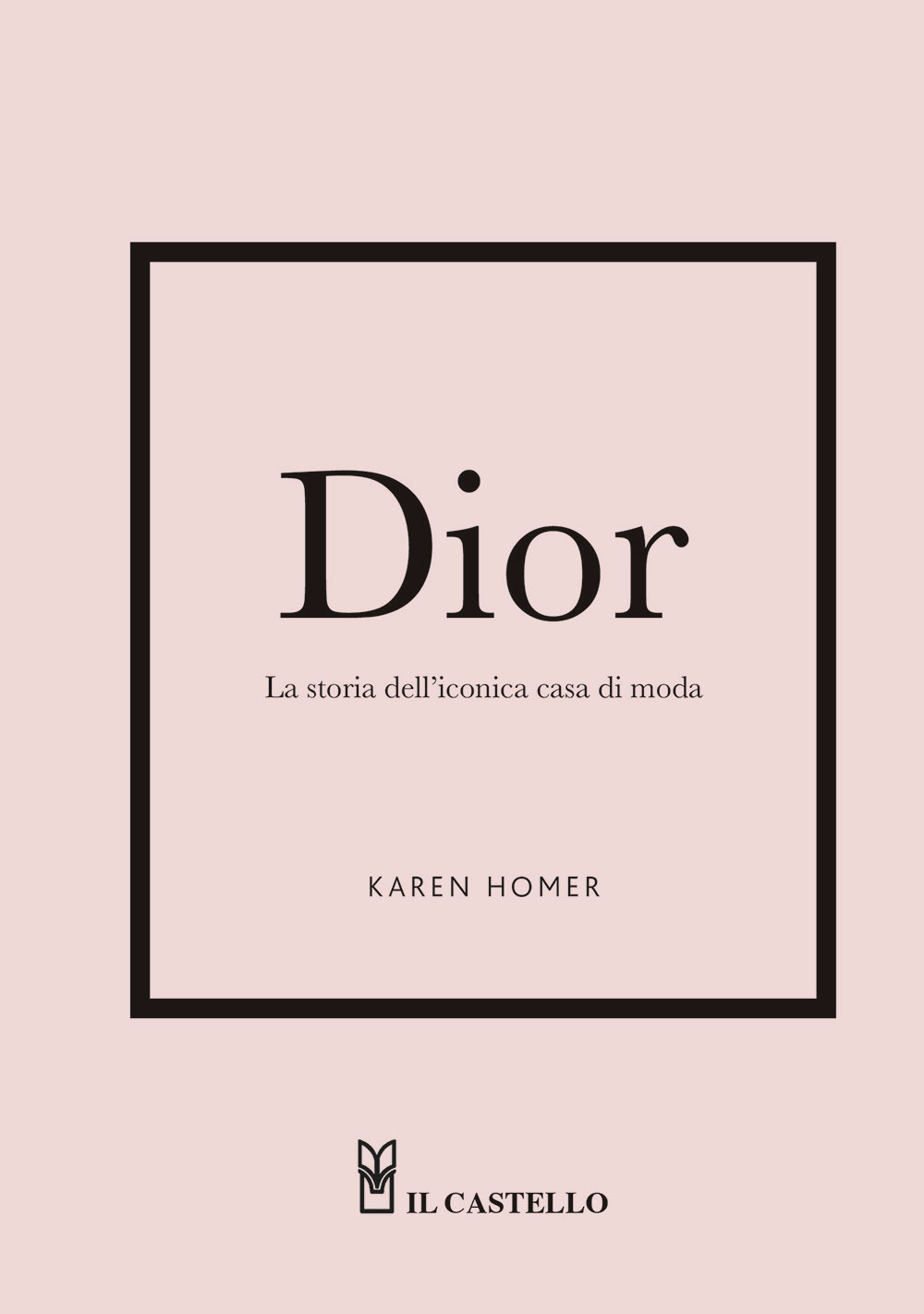 Libro Dior. La storia dell'iconica casa di moda di Karen Homer - ean 9788827603833 - Il Castello