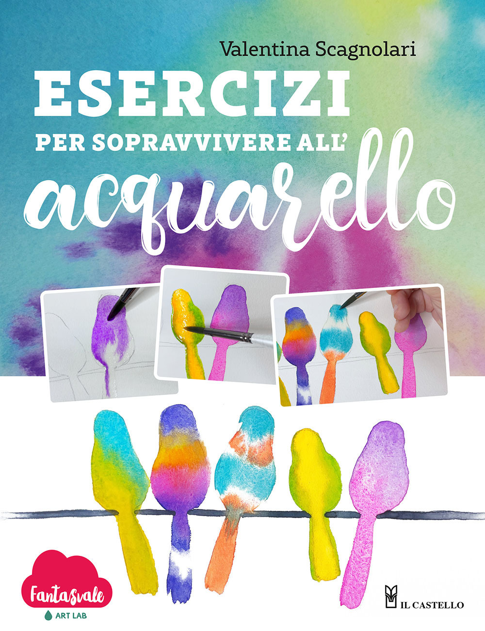 Libro Esercizi per sopravvivere all'acquarello. Dalla teoria alla pratica con Fantasvale Art Lab di Valentina Scagnolari - ean 9788827604076 - Il Castello