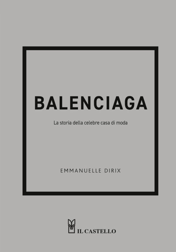 Libro Balenciaga. La storia della celebre casa di moda di Emmanuelle Dirix - ean 9788827604243 - Il Castello