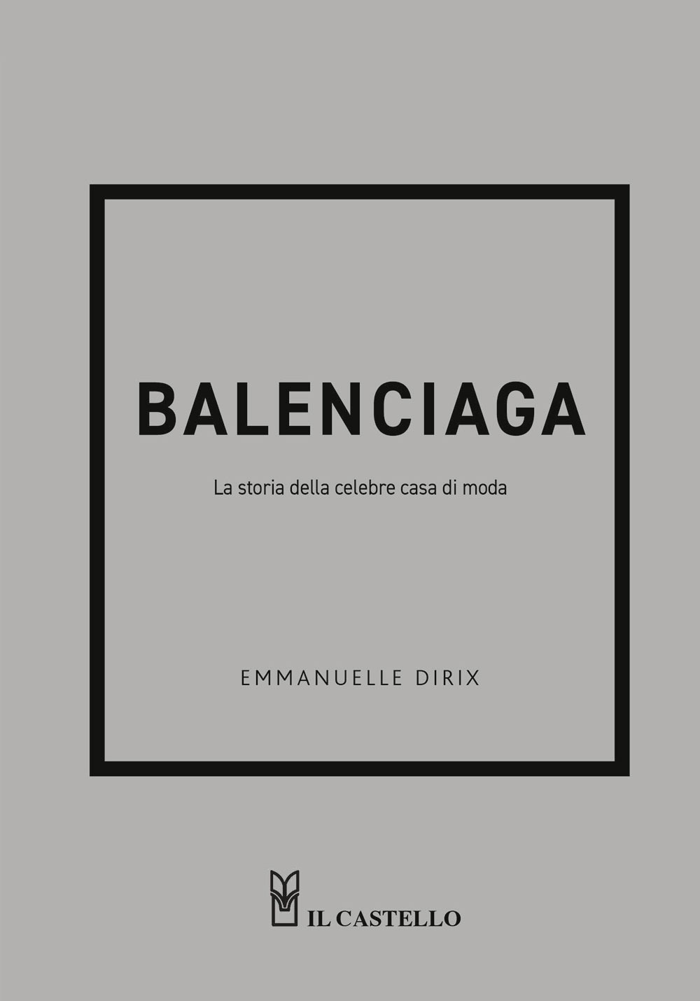 Libro Balenciaga. La storia della celebre casa di moda di Emmanuelle Dirix - ean 9788827604243 - Il Castello