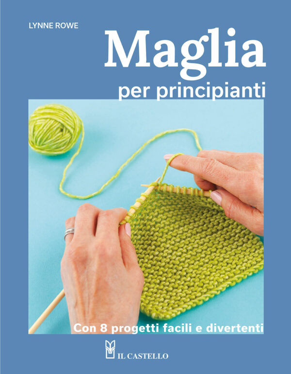 Libro Maglia per principianti. Con 8 progetti facili e divertenti di Lynne Rowe - ean 9788827604656 - Il Castello