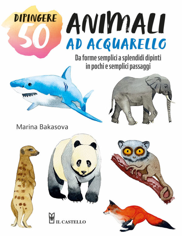 Libro Dipingere 50 animali ad acquarello. Da forme semplici a splendidi dipinti in pochi e semplici passaggi di Marina Bakasova - ean 9788827604694 - Il Castello
