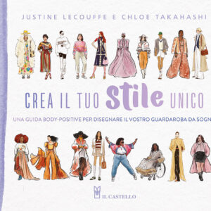 Libro Crea il tuo stile unico. Una guida body-positive per disegnare il vostro guardaroba da sogno di Justine Lecouffe; Chloe Takahashi - ean 9788827604700 - Il Castello