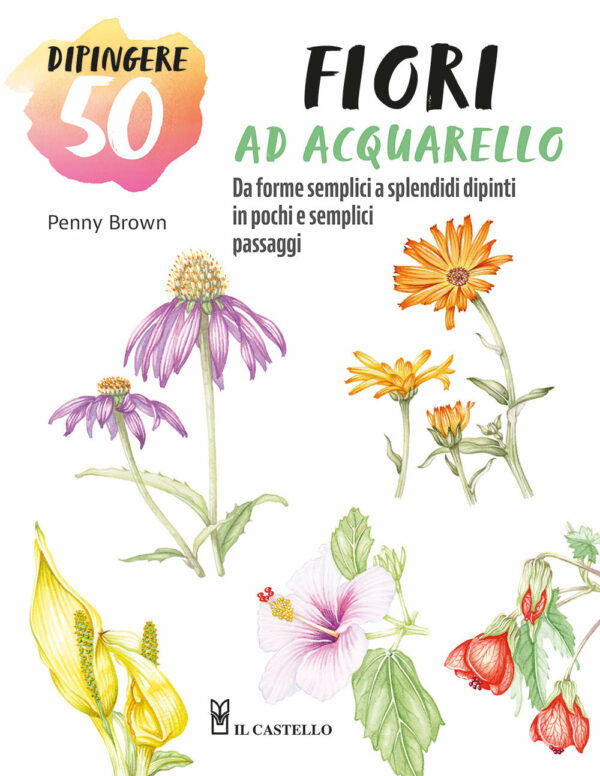Libro Dipingere 50 fiori ad acquarello. Da forme semplici a splendidi dipinti in pochi e semplici passaggi di Brown Penny - ean 9788827604748 - Il Castello