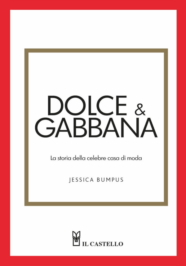 Libro Dolce & Gabbana. La storia della celebre casa di moda di Jessica Bumpus - ean 9788827604779 - Il Castello