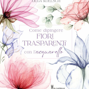 Libro Come dipingere fiori trasparenti con l’acquarello di Olga Koelsch - ean 9788827605028 - Il Castello
