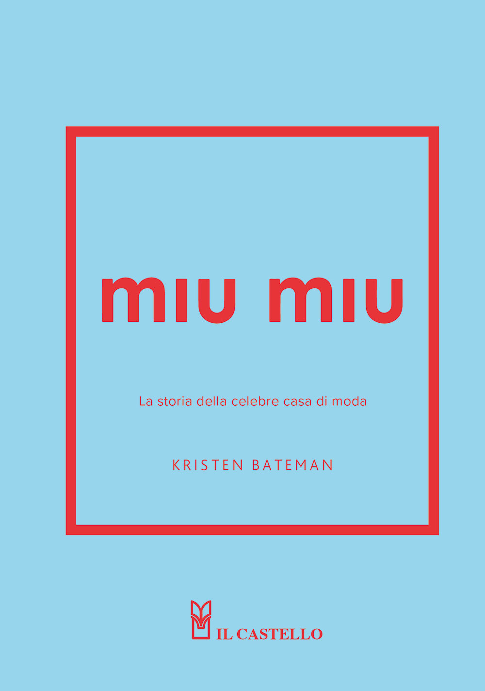 Libro Miu Miu. La storia della celebre casa di moda di Kristen Bateman - ean 9788827605240 - Il Castello