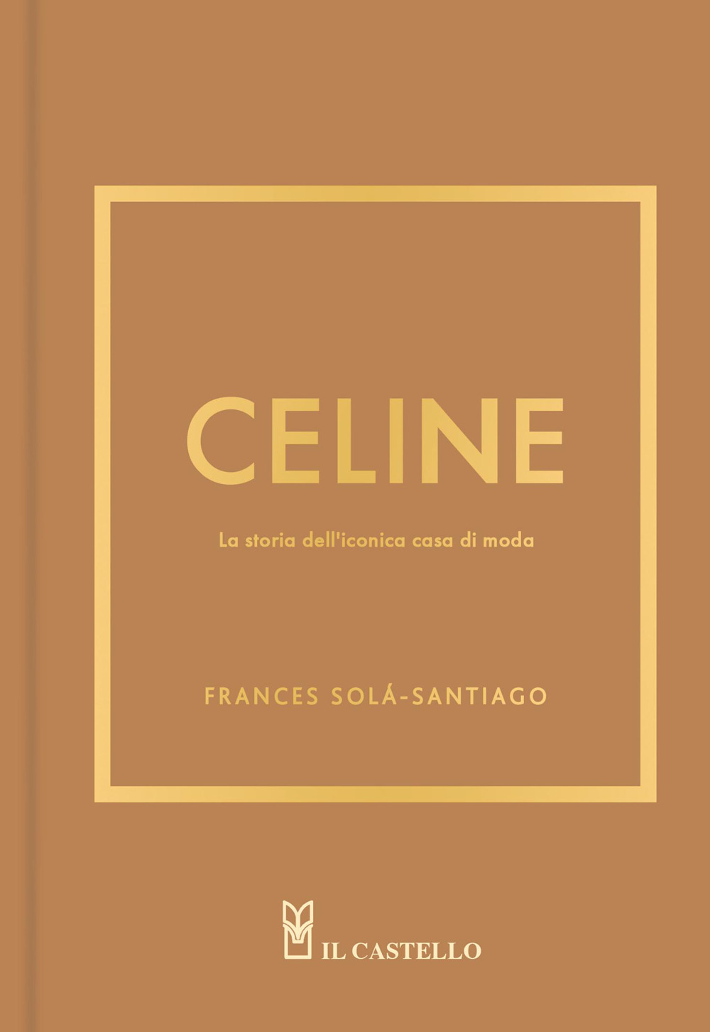 Libro Celine. La storia dell'iconica casa di moda di Frances Solá-Santiago - ean 9788827605271 - Il Castello