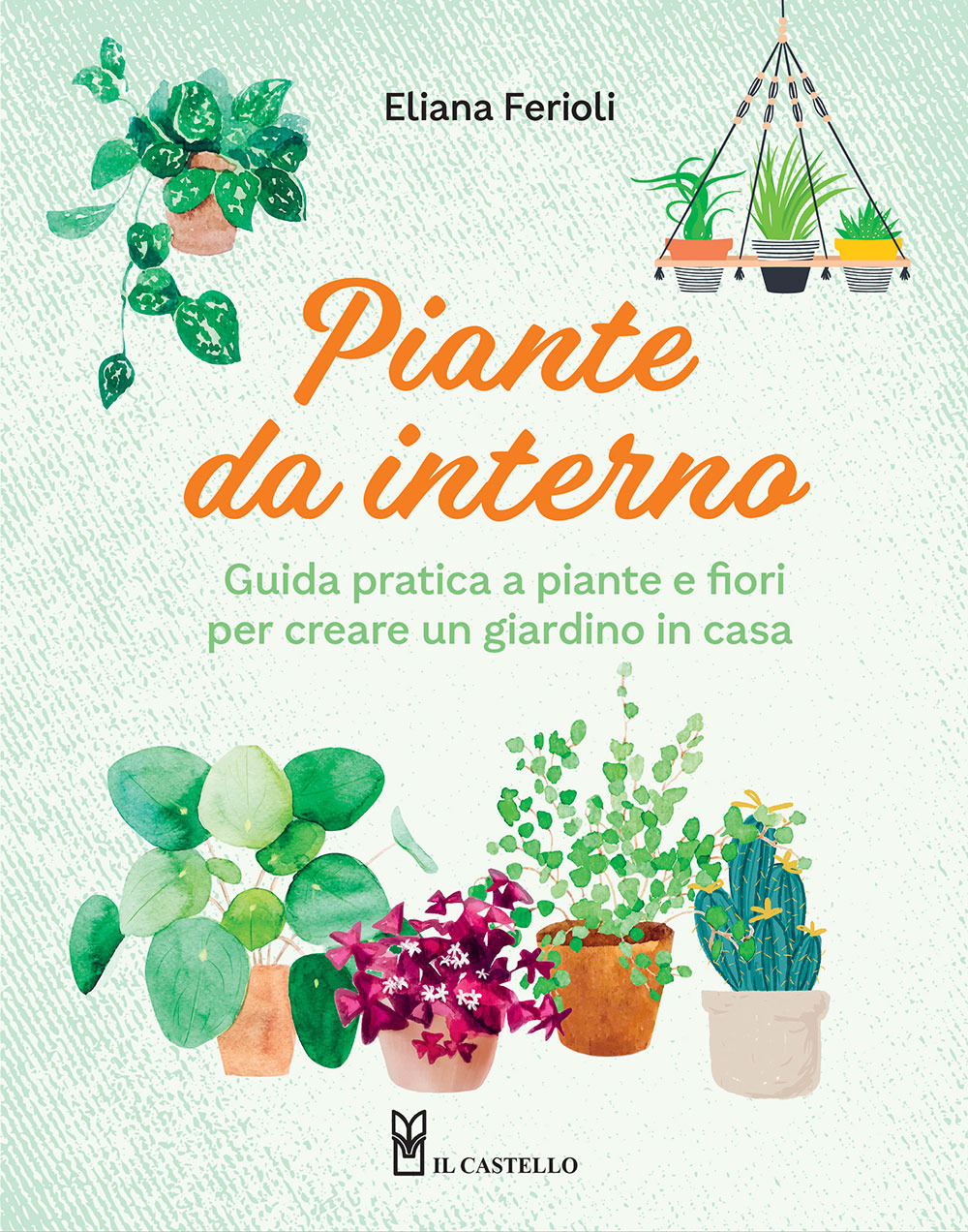 Libro Piante da interno. Guida pratica a piante e fiori per creare un giardino in casa di Eliana Ferioli - ean 9788827605448 - Il Castello
