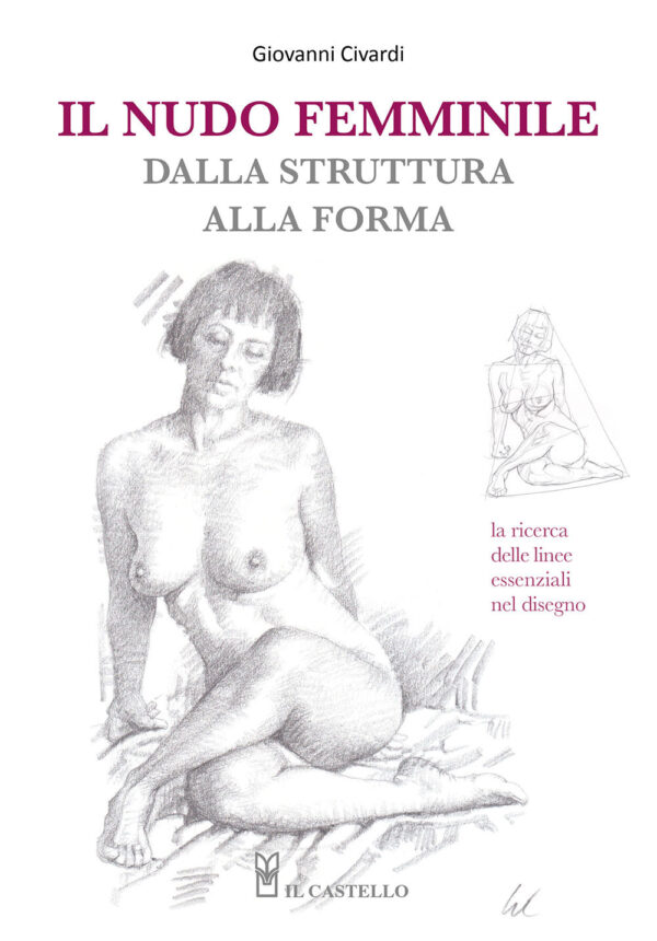 Libro nudo femminile dalla struttura alla forma. La ricerca delle linee essenziali nel disegno di Giovanni Civardi - ean 9788827605677 - Il Castello
