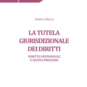 Libro tutela giurisdizionale dei diritti. Diritto sostanziale e giusto processo di Andrea Racca - ean 9788827905586 - Key Editore