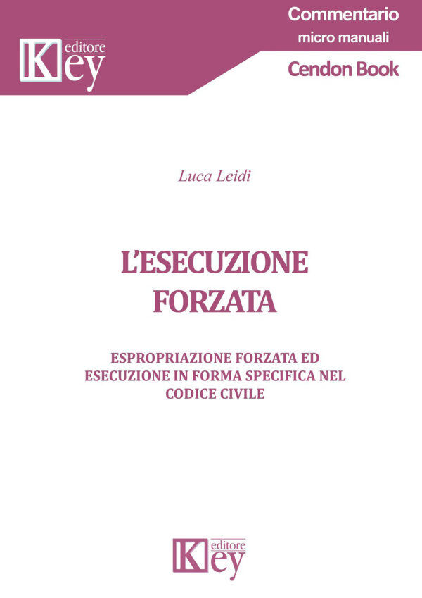 Libro esecuzione forzata. Espropriazione forzata ed esecuzione in forma specifica nel codice civile di Luca Leidi - ean 9788827905821 - Key Editore